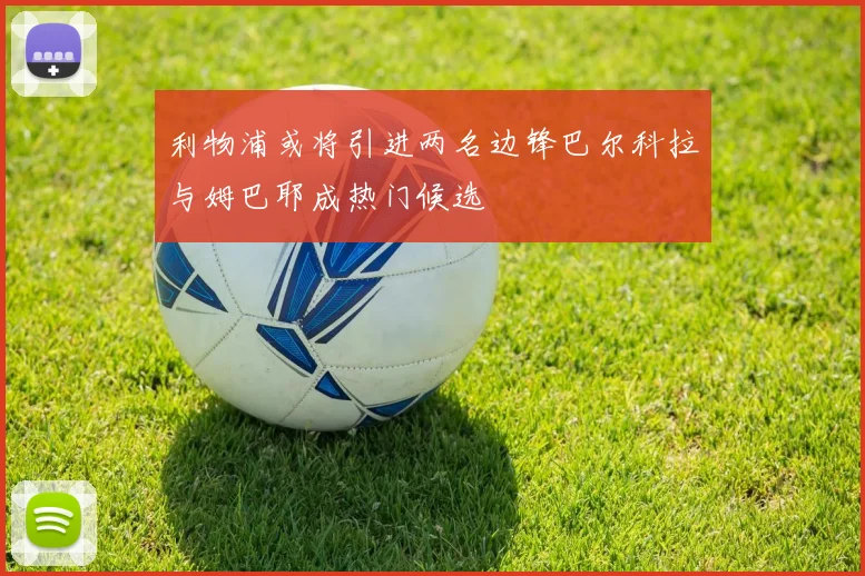 利物浦或将引进两名边锋巴尔科拉与姆巴耶成热门候选